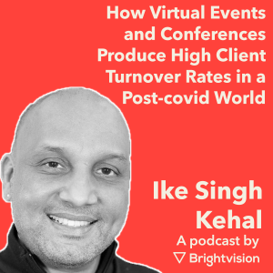 How Virtual Events and Conferences Produce High Client Turnover Rates in a Post-covid World - Ike singh Kehal