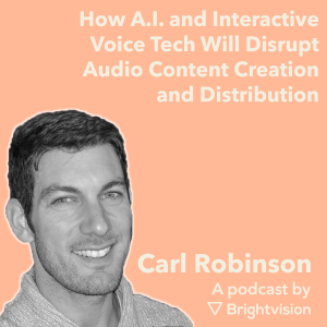 How A.I. and Interactive Voice Tech Will Disrupt Audio Content Creation and Distribution - Carl Robinson