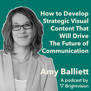 How to Develop Strategic Visual Content That Will Drive the Future of Communication – Amy Balliett