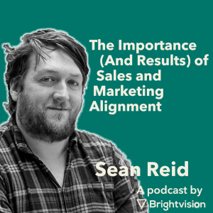 The Importance (And Results) of Sales and Marketing Alignment – Sean Reid