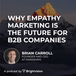 Why empathy marketing is the future for B2B companies - Brian Carroll