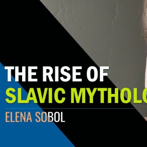The Rise of Slavic Mythology with Elena Sobol