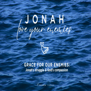 Grace For Our Enemies: Jonah's Struggle and God's Compassion | Ali Gebhardt