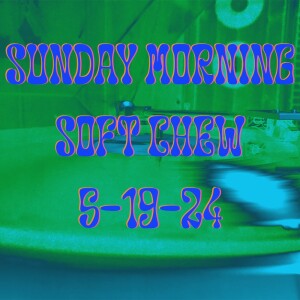 Sunday Morning Soft Chew 5-19-24