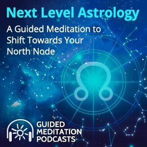 Next Level Astrology: A Guided Meditation to Shift Towards Your North Node