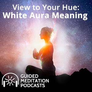 View To Your Hue: White Aura Meaning Guided Meditation