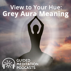 View To Your Hue: Gray Aura Meaning Guided Meditation