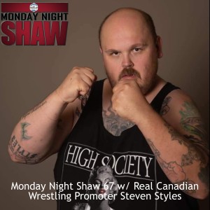 Monday Night Shaw 67 w/ Real Canadian Wrestling Promoter Steven Styles