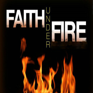 Ep. 27- Faith Under Fire