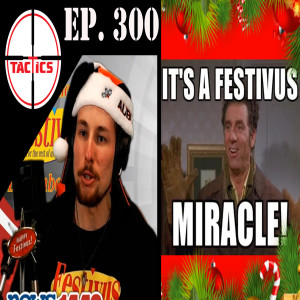 Ep. 300- It's A Festivus Miracle!