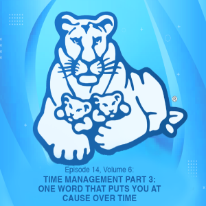 Episode 14, Volume 6: Time Management Part 3: One word that puts you at cause over time