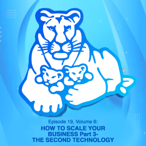 Episode 19, Volume 6: HOW TO SCALE YOUR BUSINESS Part 3- THE SECOND TECHNOLOGY