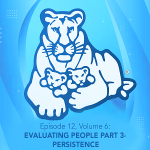 Episode 12, Volume 6: EVALUATING PEOPLE PART 3- PERSISTENCE