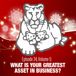 Episode 34, Volume 5: WHAT IS YOUR GREATEST ASSET IN BUSINESS?