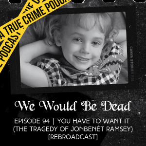 You Have to Want It (The Tragedy of JonBenét Ramsey) [REBROADCAST EPISODE 94]]