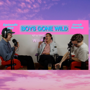 Boys Gone Wild | Episode 107: Jacob Hawley