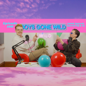 Boys Gone Wild | Episode 100: 100th Episode Special (Q & A)