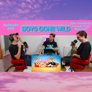 Boys Gone Wild | Episode 106: The Celebrity Coach Trip Special (with Matt Richardson)