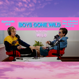 Boys Gone Wild | Episode 114: The Chilled Out Special Pt 2.