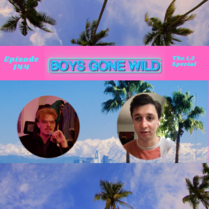 Boys Gone Wild | Episode 144: The LA Special