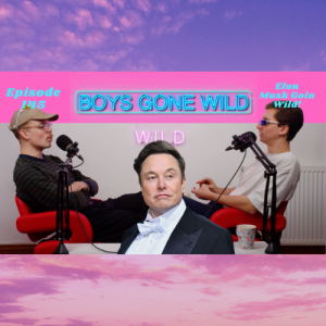 Boys Gone Wild | Episode 145: Elon Musk Goin Wild