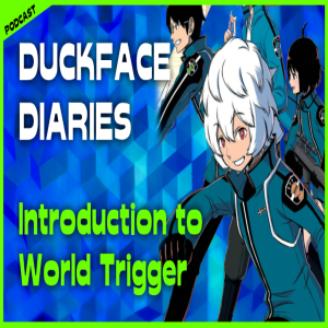 Duckface Diaries: the World Trigger Readthrough Podcast