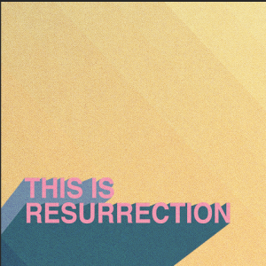 THIS IS RESURRECTION