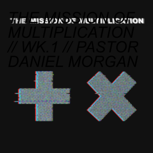 THE MISSION OF MULTIPLICATION // WK.3 // PASTOR DANIEL MORGAN