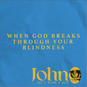 When God Breaks Through Your Blindness - John 9