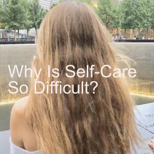 Why Is Self-Care So Difficult?