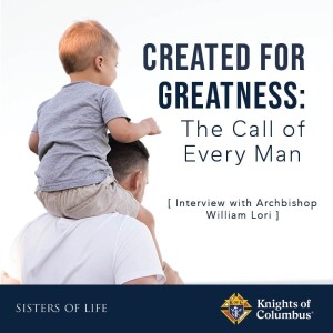 Special Season: CREATED FOR GREATNESS - Episode 4 with Archbishop William Lori