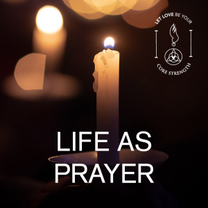S5 Episode 12: LIFE AS PRAYER