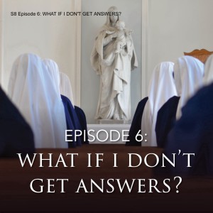 S8 Episode 6: WHAT IF I DON’T GET ANSWERS?