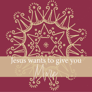 S12 Episode 4: JESUS WANTS TO GIVE YOU MORE