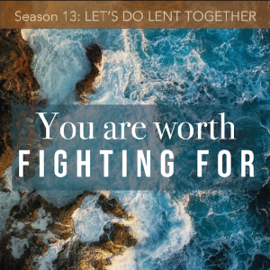 S13 Episode 3: YOU ARE WORTH FIGHTING FOR