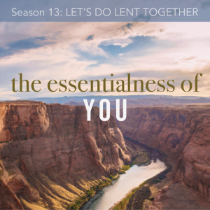 S13 Episode 6: THE ESSENTIALNESS OF YOU