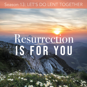 S13 Episode 7: RESURRECTION IS FOR YOU