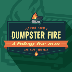 Dumpster Fire: A Eulogy for 2020  (Aka Happy New New Year!)