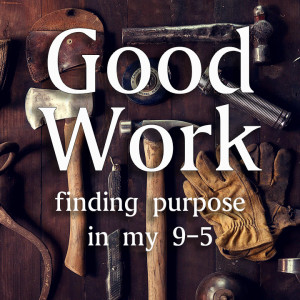 Good Work: The Blessing and the Curse