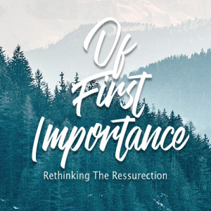 Of First Importance: The Resurrection Life