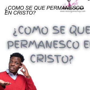 ¿COMO SE QUE PERMANESCO EN CRISTO?