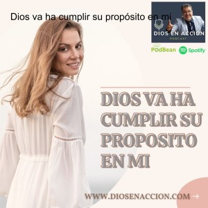 Dios va ha cumplir su propósito en mi