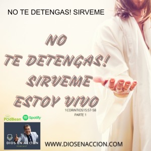 NO TE DETENGAS! SIRVEME, ESTOY VIVO (1 Corintios 15:57-58,parte 1)