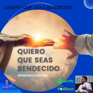 QUIERO QUE SEAS BENDECIDO