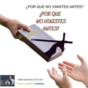 ¿POR QUE NO VINISTES ANTES?