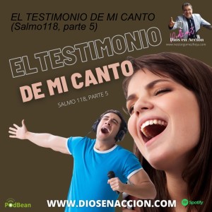 EL TESTIMONIO DE MI CANTO (Salmo118, parte 5)