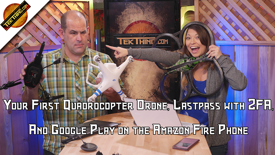 TekThing 4: Your First Quadrocopter, Lastpass with 2FA, and Google Play on the Amazon Fire Phone