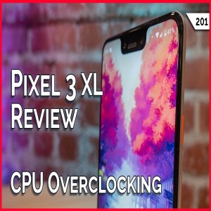 Pixel 3 Review, CPU Overclocking Guide, Video Editing On Your Smartphone!!! -- TekThing 201
