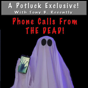 Potluck Exclusive:  Phone Calls From The Dead!