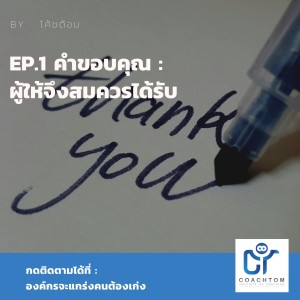 องค์กรจะแกร่งคนต้องเก่ง By โค้ชต้อม EP.1 คำขอบคุณ : ผู้ให้จึงสมควรได้รับ